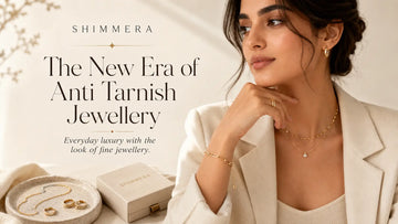 The New Era of Anti Tarnish Jewellery: Fine-Look Pieces for Everyday Wear Shimmera